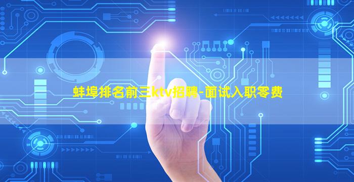 蚌埠排名前三ktv招聘-面试入职零费